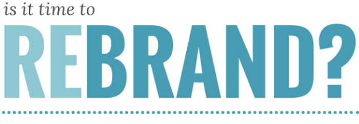 Why and How to Rebrand Your Business – Or Not